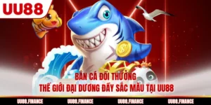 Bắn Cá Đổi Thưởng - Thế Giới Đại Dương Đầy Sắc Màu Tại UU88